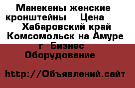 Манекены женские, кронштейны. › Цена ­ 500 - Хабаровский край, Комсомольск-на-Амуре г. Бизнес » Оборудование   